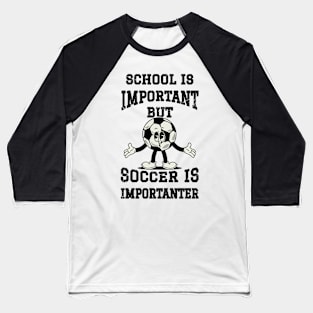 School Is Important But Soccer Is Importanter Baseball T-Shirt